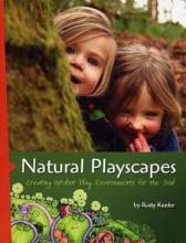 Natural Playscapes, Creating Outdoor Play Environments for the Soul Natural Playscapes, Creating Outdoor Play Environments for the Soul