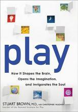 Play: How It Shapes the Brain, Opens the Imagination, and Invigorates the Soul Play: How It Shapes the Brain, Opens the Imagination, and Invigorates the Soul